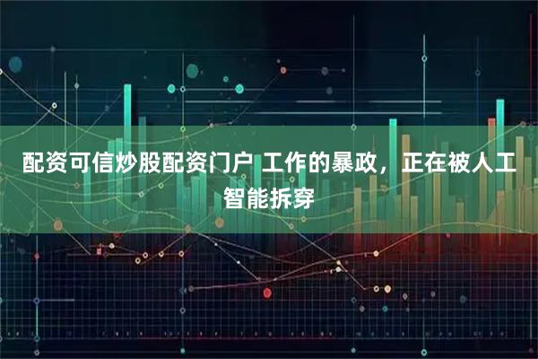 配资可信炒股配资门户 工作的暴政，正在被人工智能拆穿