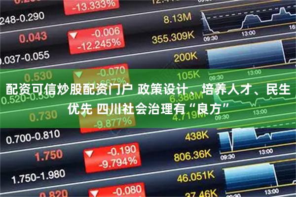 配资可信炒股配资门户 政策设计、培养人才、民生优先 四川社会治理有“良方”