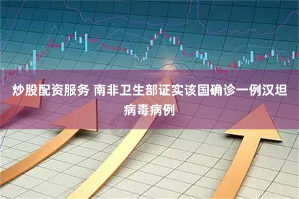 炒股配资服务 南非卫生部证实该国确诊一例汉坦病毒病例