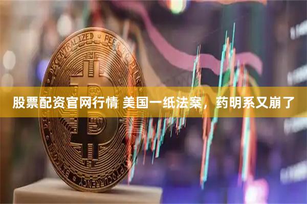股票配资官网行情 美国一纸法案，药明系又崩了